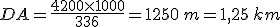 DA=\frac{4200\times   1000}{336}=1250\,m=1,25\,km
